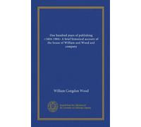 One hundred years of publishing <1804-1904> A brief historical account of the house of William and Wood and company