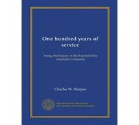 One hundred years of service: being the history of the Hartford fire insurance company