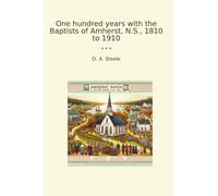 One hundred years with the Baptists of Amherst, N.S., 1810 to 1910 (Classic Books)