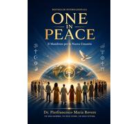 ONE IN PEACE: Il manifesto per la nuova Umanità - Un solo Respiro. Un solo cuore. Un solo Futuro