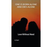 ONE IS BORN ALONE AND DIES ALONE: Love Without Need