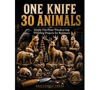 One Knife 30 Animals: Simple Flat-Plane Woodcarving Whittling Projects for Beginners