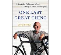 One Last Great Thing: A Story of a Father and a Son, a Story of a Life and a Legacy