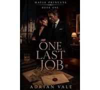 One Last Job: A Dark Mafia Romance with a Reluctant Mafia Heiress, Irish Crime Boss, Forced Proximity, Family Secrets, Criminal Legacy, Romantic Suspense and High-Heat Attraction (Mafia Princess)