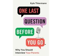 One Last Question Before You Go: Why You Should Interview Your Parents