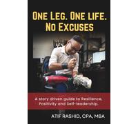 One Leg. One Life. No Excuses: A story driven guide to Resilience, Positivity and Self-leadership.