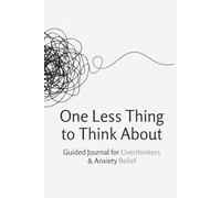 One Less Thing to Think About: Guided Journal for Overthinkers and Anxiety Relief