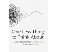 One Less Thing to Think About: Guided Journal for Overthinkers and Anxiety Relief