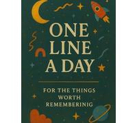 One Line a Day : For the Things Worth Remembering: For the Things Worth Remembering