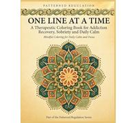 One Line at a Time: A Therapeutic Coloring Book for Addiction Recovery, Sobriety and Daily Calm (Patterned Regulation)