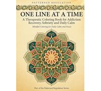 One Line at a Time: A Therapeutic Coloring Book for Addiction Recovery, Sobriety and Daily Calm (Patterned Regulation)