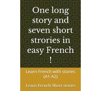 One long story and seven short strories in easy French !: Learn French with stories (A1-A2)