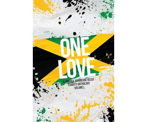One Love: A Jamaica Hurricane Relief Anthology Volume 1 (Celebrating One Love)