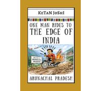 One Man Rides to the Edge of India: A Motorcycle Journey to Arunachal Pradesh, India’s Eastern Frontier (One Man on a Motorcycle)