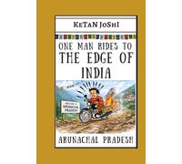 One Man Rides to the Edge of India: A Motorcycle Journey to Arunachal Pradesh, India’s Eastern Frontier (One Man on a Motorcycle)