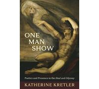 One Man Show: Poetics and Presence in the Iliad and Odyssey: 76 (Hellenic Studies Series)