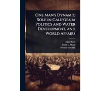 One Man's Dynamic Role in California Politics and Water Development, and World Affairs