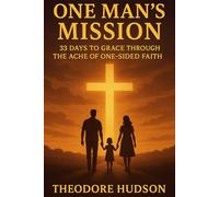 ONE MAN'S MISSION: 33 DAYS TO GRACE THROUGH THE ACHE OF ONE-SIDED FAITH: 10 (The Return of The Christ Within)
