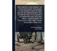 "One Mighty and Strong" as "Thus Saith men". Published in the Deseret News in 1905, and in the Improvement Era in 1907 by the L. D. S. Church ... Saith the Lord" Taken From Holy Writ, etc.