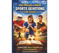 One Minute a Week Sports Devotions for Teens: (52 Weeks) Fueling Faith, Focus, Discipline, and Future Champions