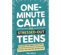 One Minute Calm For Stressed Out Teens: 60 Short and Simple Practices to Chill Out and Feel Better Fast!