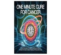 ONE MINUTE CURE FOR CANCER: Unlock the Power of Oxygen, Alkalinity, and Detox to Activate the Body’s Natural Healing in 60 Seconds a Day