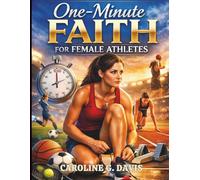 One-Minute Faith for Female Athletes: Devotions for Confidence, Mental Toughness, and Personal Growth (Inspirational Christian Self-help and Personal Development for Young People)