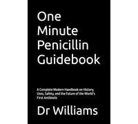 One Minute Penicillin Guidebook: A Complete Modern Handbook on History, Uses, Safety, and the Future of the World’s First Antibiotic