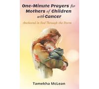 One-Minute Prayers for Mothers of Children with Cancer: Anchored in God Through the Storm