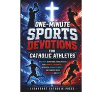 One-Minute Sports Devotions for Catholic Athletes: A 52-Week Devotional to Help Teens Build Mental Toughness, Develop a Growth Mindset, and Compete with Confidence and Faith