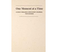 One Moment at a Time: A Guided Recovery Journal for Women| Daily Reflections, Gratitude Prompts & Affirmation Prompts to Heal, Grow, and Reclaim Your Worth