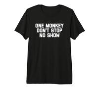 One Monkey Don't Stop No Show - Música Divertida Linda y Genial Camiseta Premium