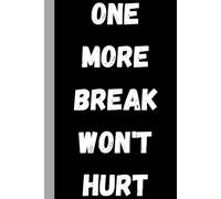 One More Break Won't Hurt Notebook: Funny Gift Notebook Journal for yourself or friends or family for students