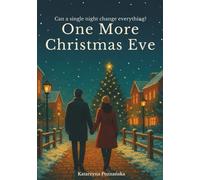 One More Christmas Eve A Heartfelt Holiday Romance About Second Chances and Learning to Stay: What if your last chance at love comes again and again… until you choose it?