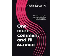 One more comment and I'll scream: What not to say to people struggling with infertility