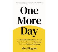 One More Day: Find Strength and Resilience through Your Darkest Times with Life-Saving Tools from Positive Psychology