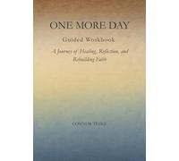 One More Day - Guided Workbook: A Journey of Healing, Reflection, and Rebuilding Faith