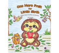 One More Fruit for Little Sloth.: A Story About Counting and Sharing.