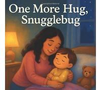 One More Hug, Snugglebug: A Cozy Bedtime Story to Help Little Ones Feel Safe and Loved