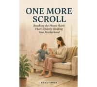 One More Scroll: Breaking the Phone Habit That's Quietly Stealing Your Motherhood