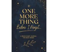One More Thing Before I Forget...: A Brain Dump Journal for Busy Minds