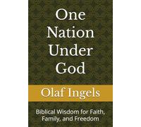 One Nation Under God: Biblical Wisdom for Faith, Family, and Freedom