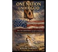 One Nation Under God: How The United States was built on Christianity and has Fallen From Christian Morals and Principles