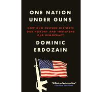 One Nation Under Guns: How Gun Culture Distorts Our History and Threatens Our Democracy