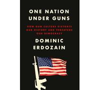 One Nation Under Guns: How Gun Culture Distorts Our History and Threatens Our Democracy