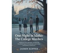 One Night in Idaho: The College Murders: Untold story of lives interrupted-Delving into the profound impact of the quadruple campus murders and the journey to Find answers.