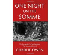 One Night on the Somme: The Betrayal of a Pals Battalion The Somme July 1916