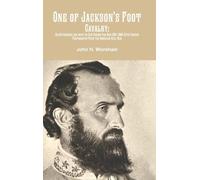 One of Jackson's Foot Cavalry: His Experience and what he Saw During the War 1861-1865 With Various Photographs From the American Civil War