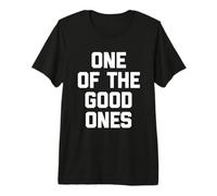 One of The Good Ones - Divertido Dicho sarcástico Humor Novedad Camiseta Premium