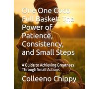 One One Coco Full Basket: The Power of Patience, Consistency, and Small Steps: A Guide to Achieving Greatness Through Small Actions